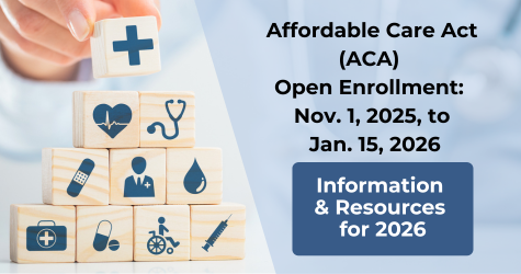 Affordable Care Act Open Enrollment - Nov. 1, 2025, - Jan. 15, 2026. Resources and Information
