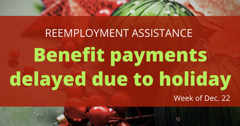 Ornaments and cranberry branches in background. Text in box says Reemployment Assistance Benefit payments delayed due to holiday. Week of Dec. 22.