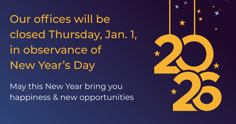 Our offices will be closed Thursday, Jan. 1, in observance of New Year's Day. May this new year bring you happiness and new opportunities