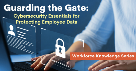 Workforce Knowledge Series-Guarding the Gate: Cybersecurity Essentials for Protecting Employee Data