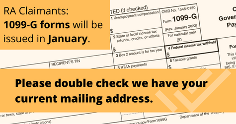 1099-G forms will be issued in January to RA claimants. Please make sure we have your current address on file. Thank you.
