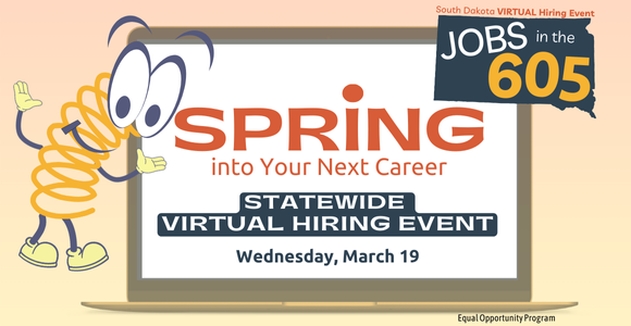 Jobs in the 605 - Spring into Your Next Career Statewide Virtual Hiring Event. Wednesday, March 19