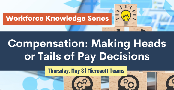 Workforce Knowledge Series - Compensation: Making Heads orTails of Pay Decisions. Thursday, May 8 - Microsoft Teams