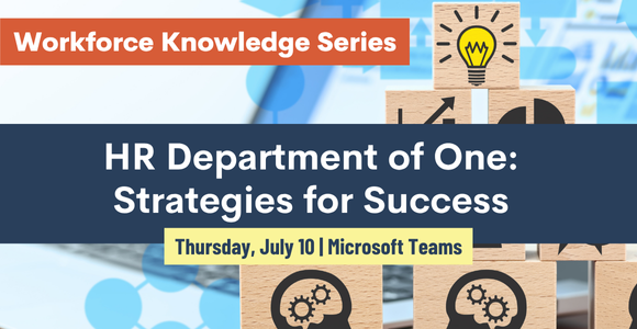 Workforce Knowledge Series - HR Deptartment of One: Strategies for Success - Thursday, July 10 - Microsoft Teams