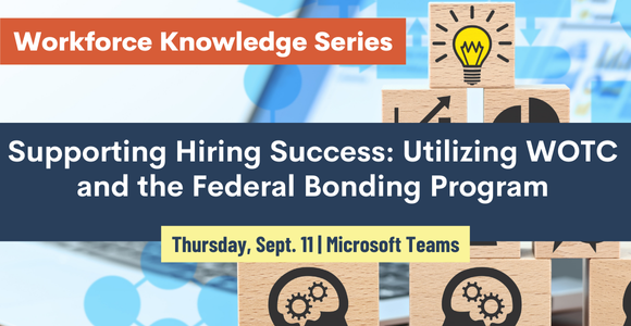 Workforce Knowledge Series. WOTC and Federal Bodning. Thursday, Sept. 11. Microsoft Teams. 
